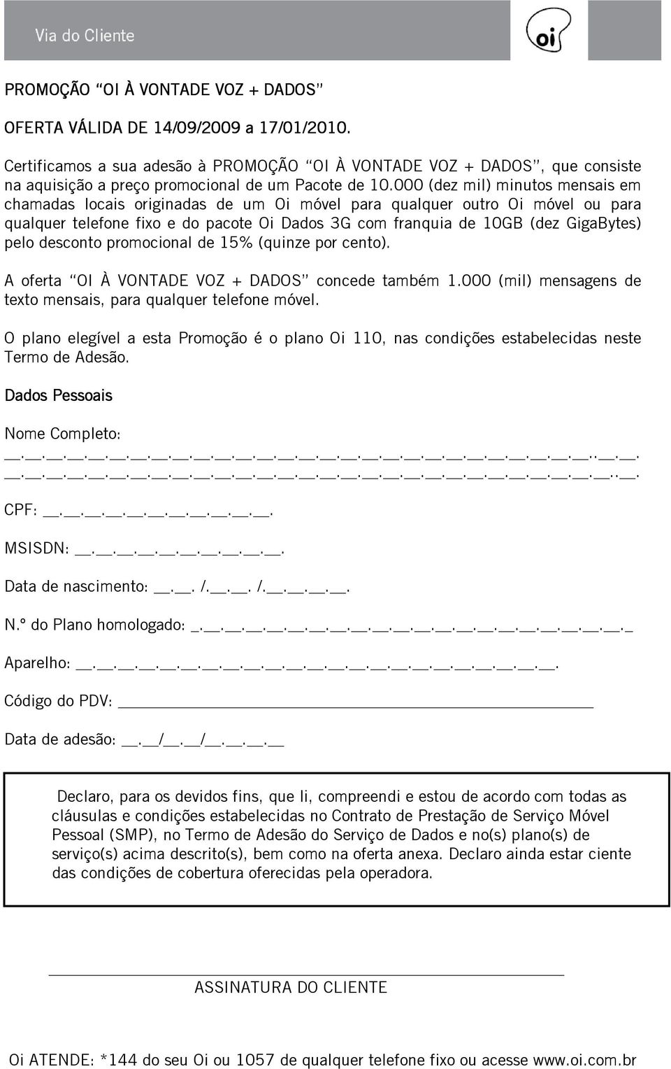 000 (dez mil) minutos mensais em chamadas locais originadas de um Oi móvel para qualquer outro Oi móvel ou para qualquer telefone fixo e do pacote Oi Dados 3G com franquia de 10GB (dez GigaBytes)