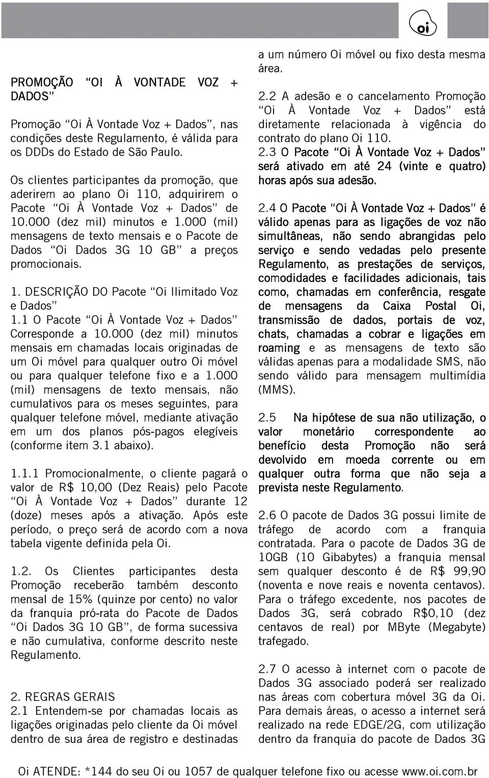 000 (mil) mensagens de texto mensais e o Pacote de Dados Dados 3G 10 GB a preços promocionais. 1. DESCRIÇÃO DO Pacote Ilimitado Voz e Dados 1.1 O Pacote À Vontade Voz + Dados Corresponde a 10.