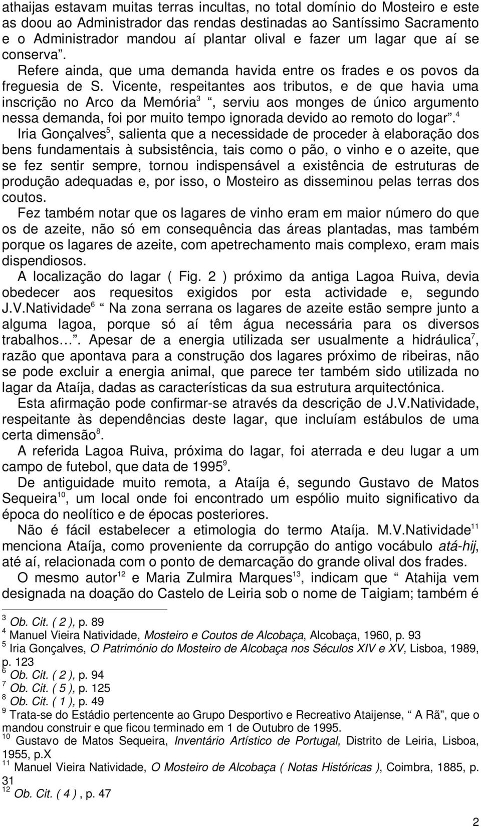 Vicente, respeitantes aos tributos, e de que havia uma inscrição no Arco da Memória 3, serviu aos monges de único argumento nessa demanda, foi por muito tempo ignorada devido ao remoto do logar.