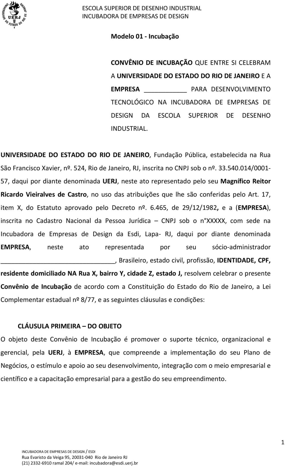 014/0001 57, daqui por diante denominada UERJ, neste ato representado pelo seu Magnífico Reitor Ricardo Vieiralves de Castro, no uso das atribuições que lhe são conferidas pelo Art.