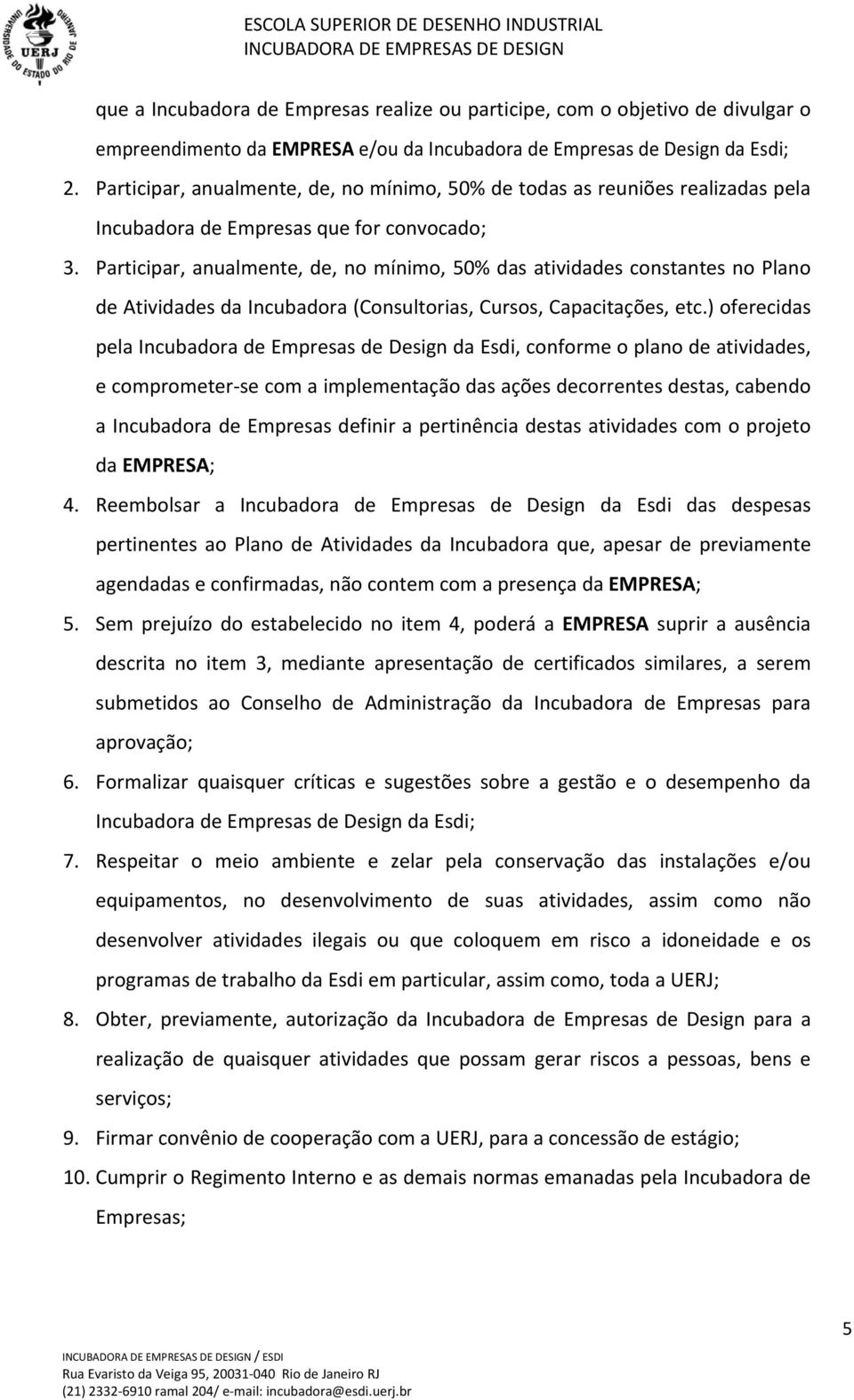 Participar, anualmente, de, no mínimo, 50% das atividades constantes no Plano de Atividades da Incubadora (Consultorias, Cursos, Capacitações, etc.