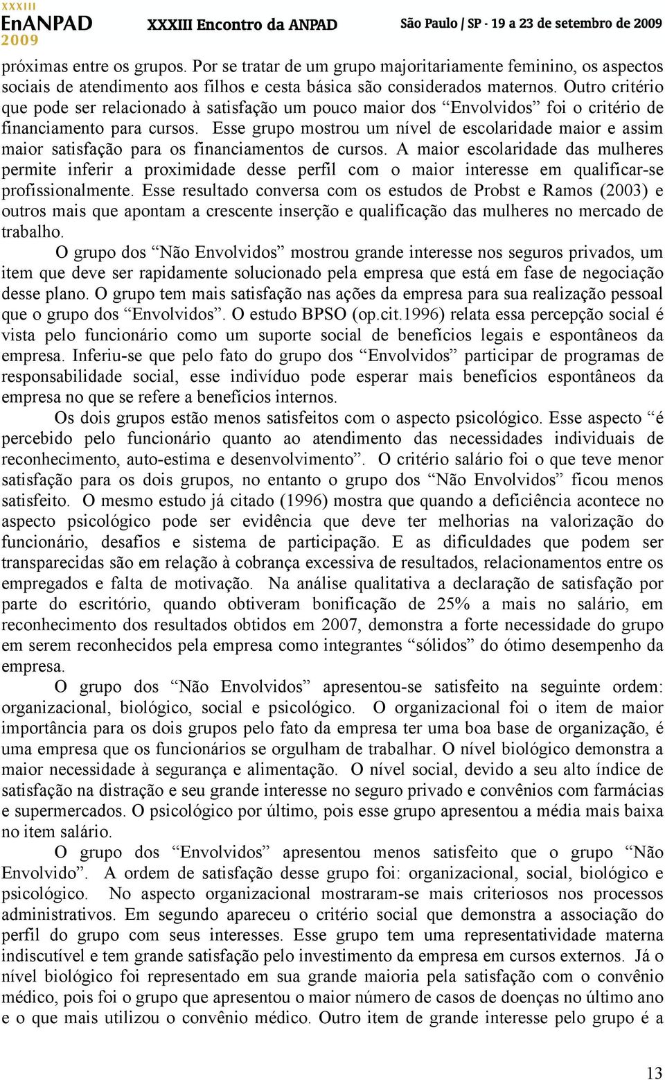 Esse grupo mostrou um nível de escolaridade maior e assim maior satisfação para os financiamentos de cursos.