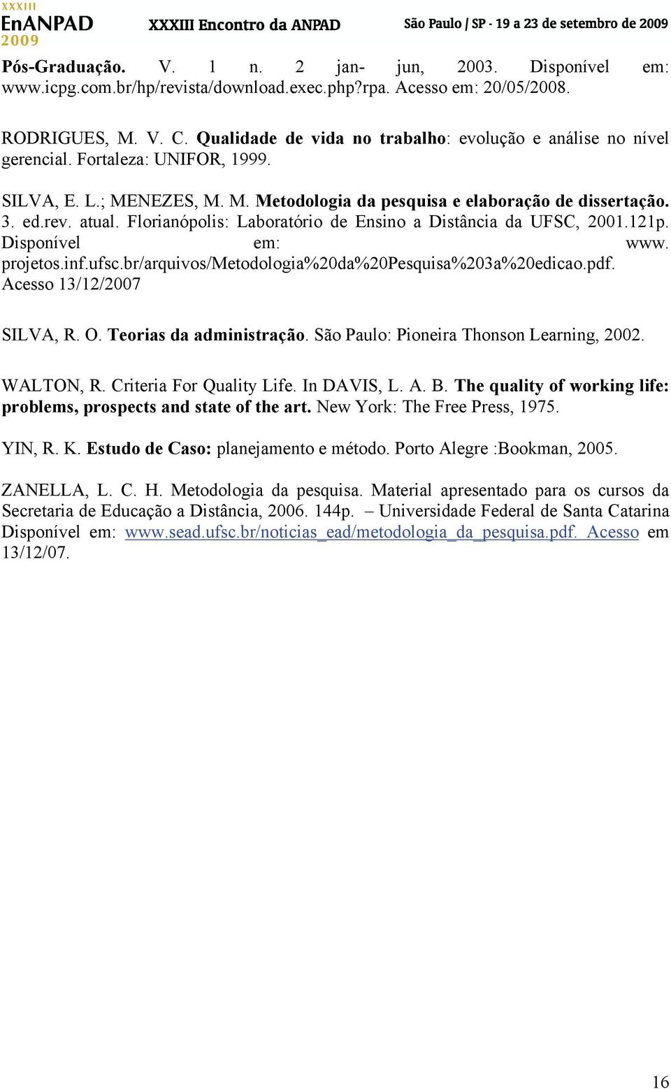 Florianópolis: Laboratório de Ensino a Distância da UFSC, 2001.121p. Disponível em: www. projetos.inf.ufsc.br/arquivos/metodologia%20da%20pesquisa%203a%20edicao.pdf. Acesso 13/12/2007 SILVA, R. O.