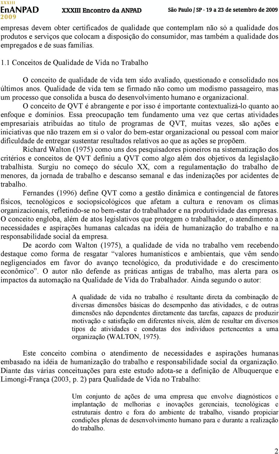 Qualidade de vida tem se firmado não como um modismo passageiro, mas um processo que consolida a busca do desenvolvimento humano e organizacional.