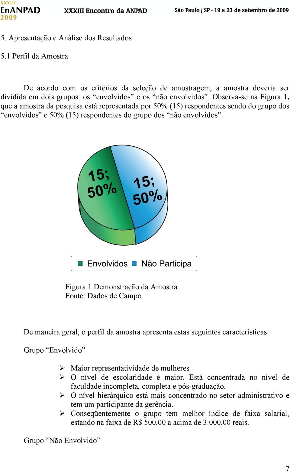 Figura 1 Demonstração da Amostra Fonte: Dados de Campo De maneira geral, o perfil da amostra apresenta estas seguintes características: Grupo Envolvido Maior representatividade de mulheres O nível de