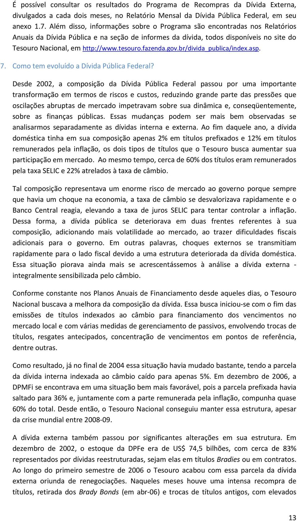 fazenda.gov.br/divida_publica/index.asp. 7. Como tem evoluído a Dívida Pública Federal?