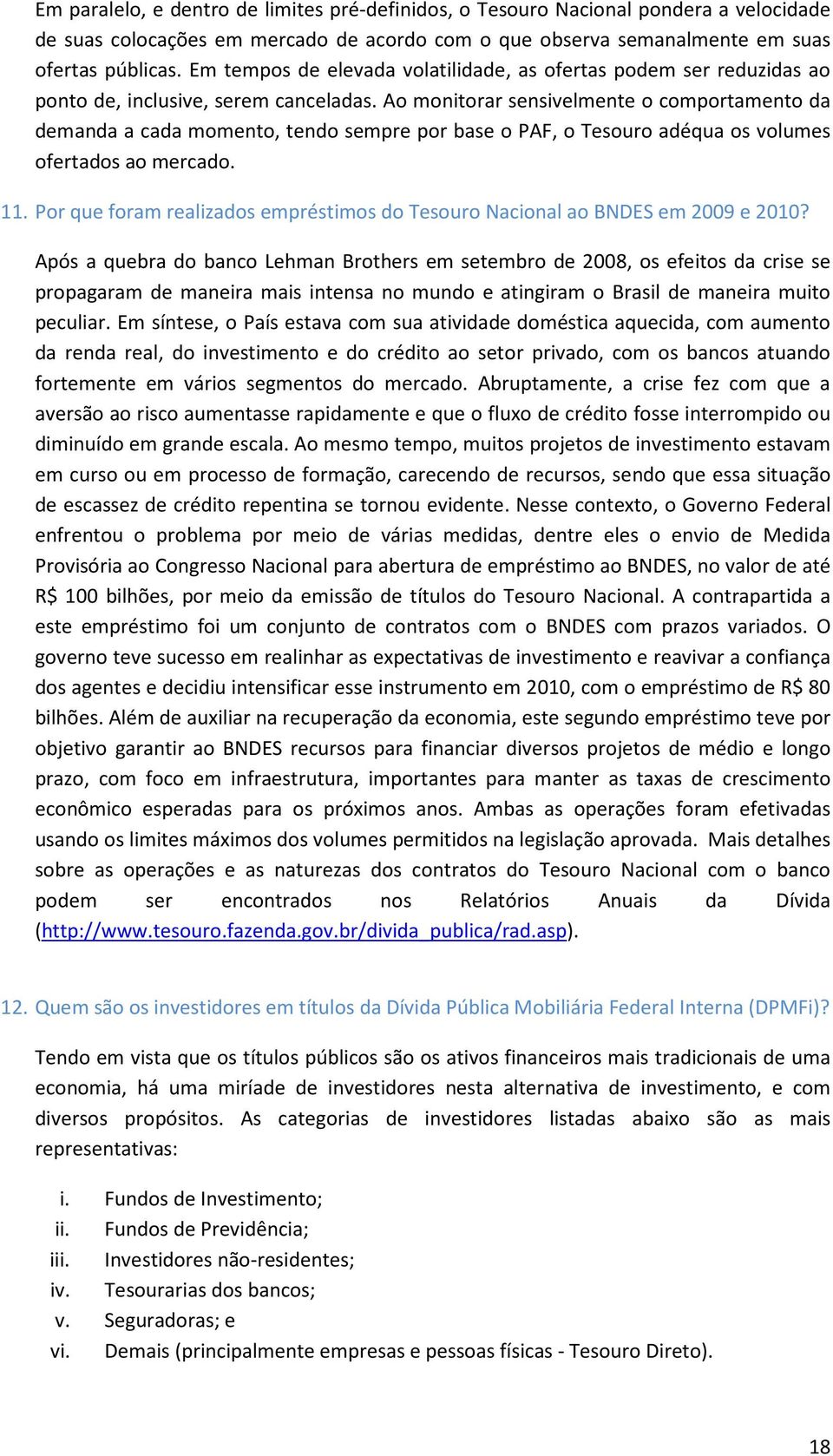 Ao monitorar sensivelmente o comportamento da demanda a cada momento, tendo sempre por base o PAF, o Tesouro adéqua os volumes ofertados ao mercado. 11.