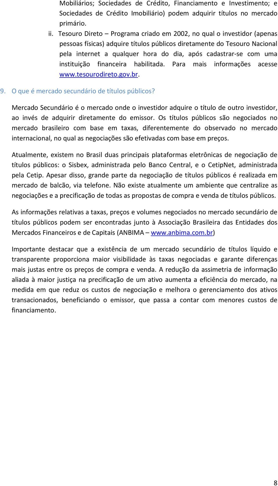 com uma instituição financeira habilitada. Para mais informações acesse www.tesourodireto.gov.br. 9. O que é mercado secundário de títulos públicos?