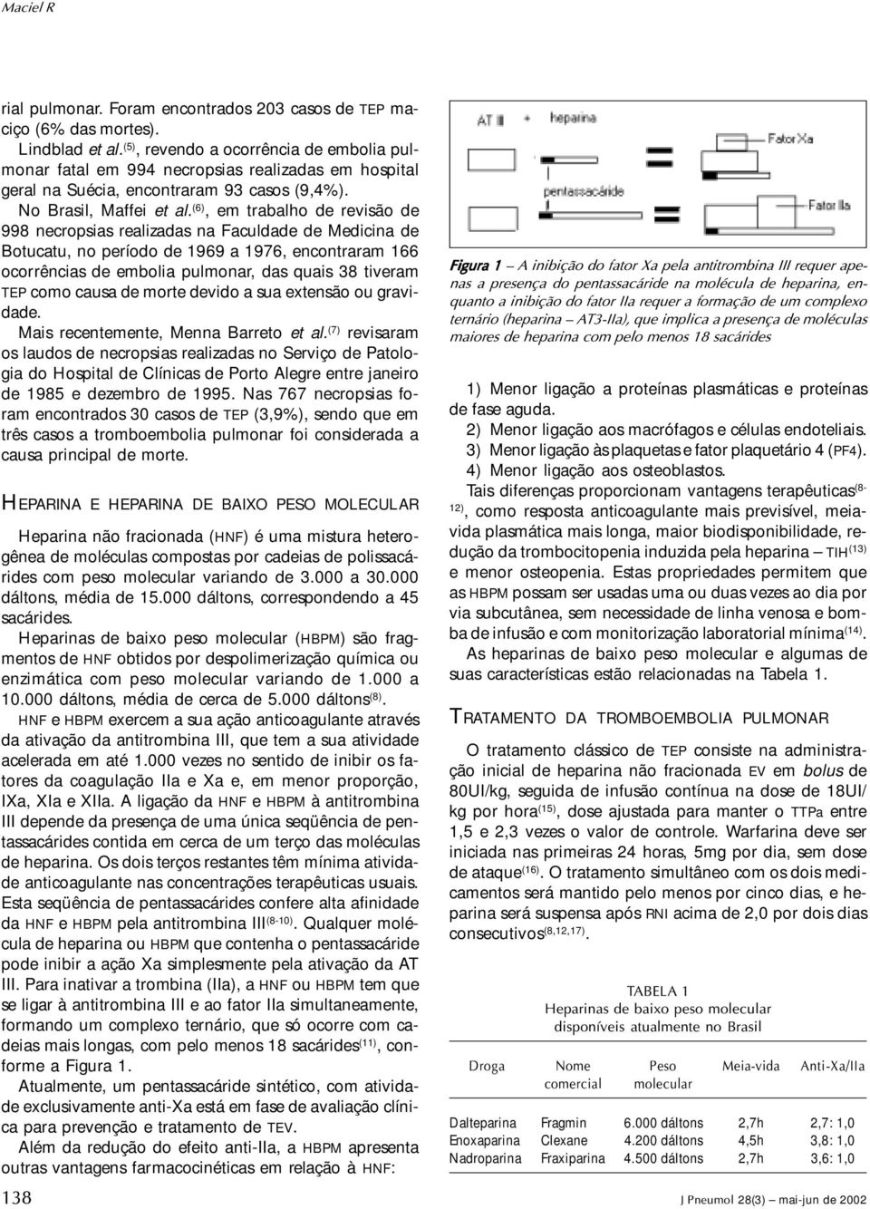 (6), em trabalho de revisão de 998 necropsias realizadas na Faculdade de Medicina de Botucatu, no período de 1969 a 1976, encontraram 166 ocorrências de embolia pulmonar, das quais 38 tiveram TEP