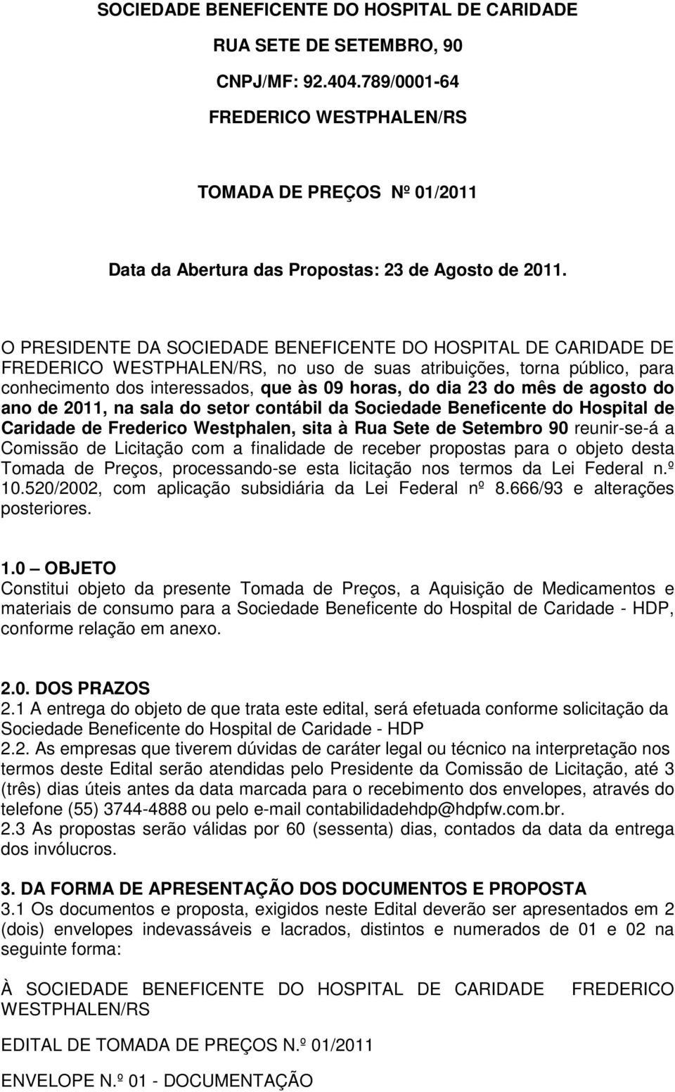 O PRESIDENTE DA SOCIEDADE BENEFICENTE DO HOSPITAL DE CARIDADE DE FREDERICO WESTPHALEN/RS, no uso de suas atribuições, torna público, para conhecimento dos interessados, que às 09 horas, do dia 23 do