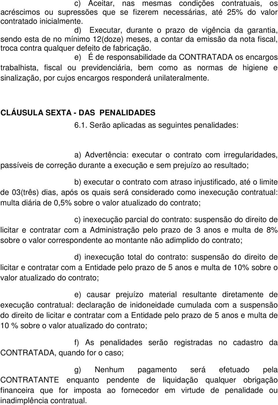 e) É de responsabilidade da CONTRATADA os encargos trabalhista, fiscal ou previdenciária, bem como as normas de higiene e sinalização, por cujos encargos responderá unilateralmente.