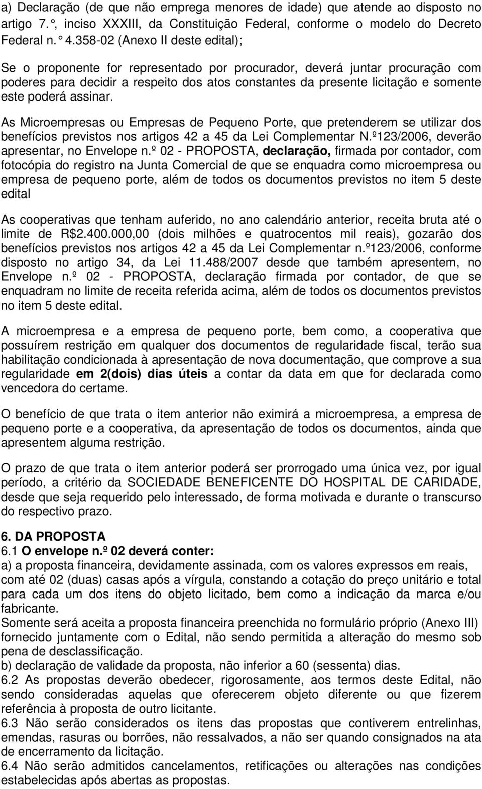 poderá assinar. As Microempresas ou Empresas de Pequeno Porte, que pretenderem se utilizar dos benefícios previstos nos artigos 42 a 45 da Lei Complementar N.