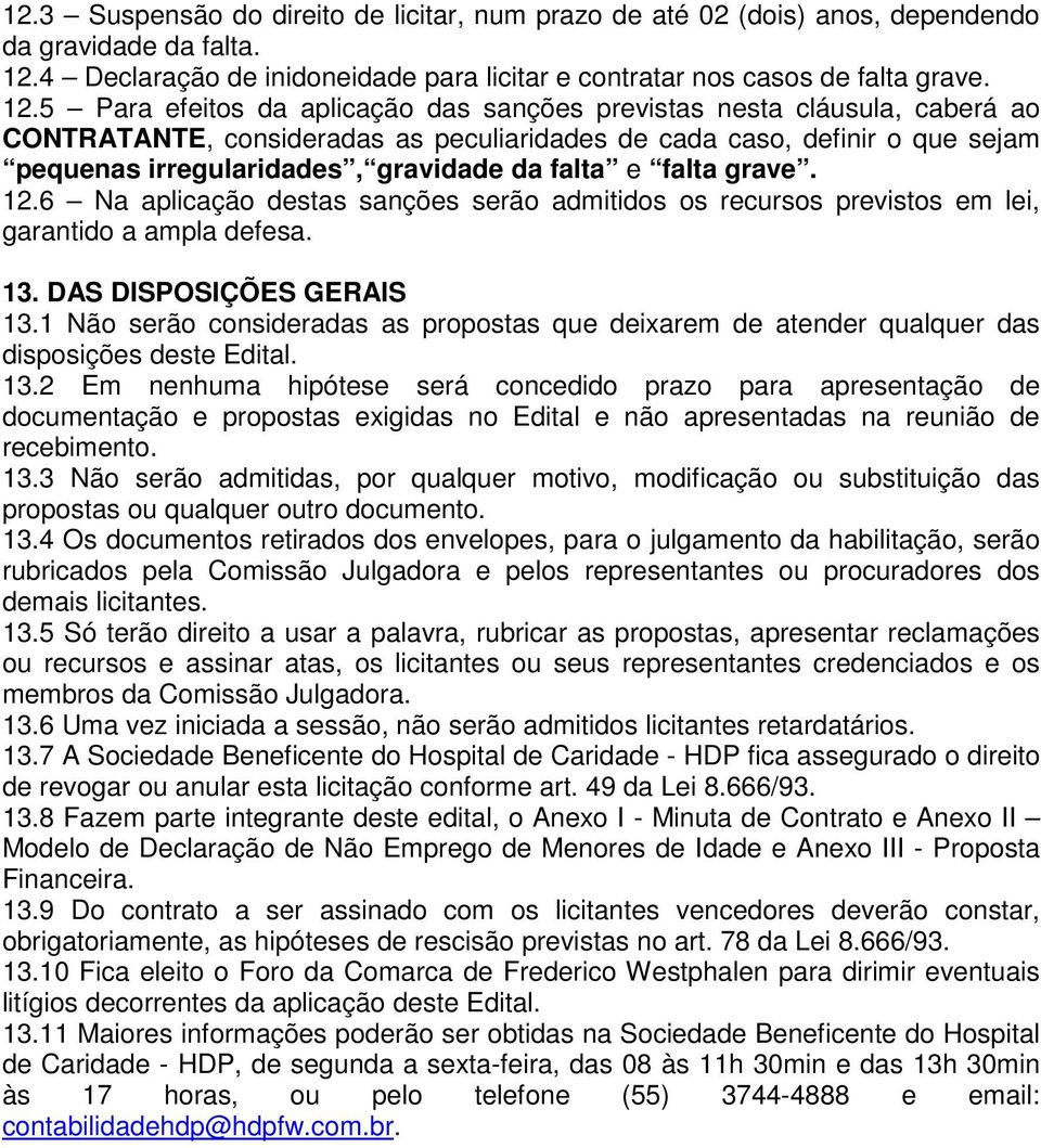 5 Para efeitos da aplicação das sanções previstas nesta cláusula, caberá ao CONTRATANTE, consideradas as peculiaridades de cada caso, definir o que sejam pequenas irregularidades, gravidade da falta