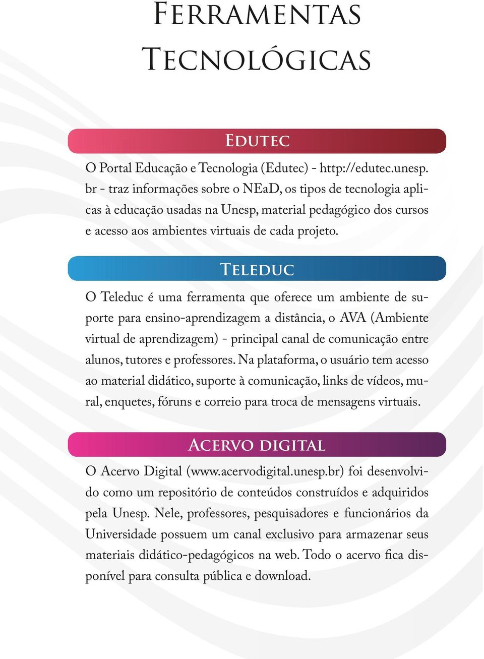 Teleduc O Teleduc é uma ferramenta que oferece um ambiente de suporte para ensino-aprendizagem a distância, o AVA (Ambiente virtual de aprendizagem) - principal canal de comunicação entre alunos,