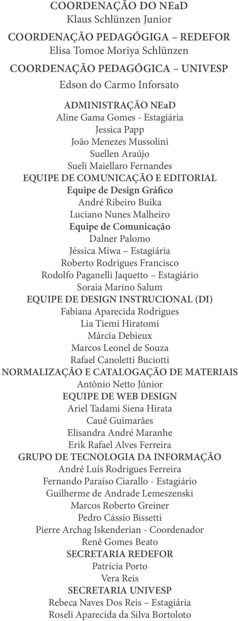 Comunicação Dalner Palomo Jéssica Miwa Estagiária Roberto Rodrigues Francisco Rodolfo Paganelli Jaquetto Estagiário Soraia Marino Salum EQUIPE DE DESIGN INSTRUCIonaL (DI) Fabiana Aparecida Rodrigues