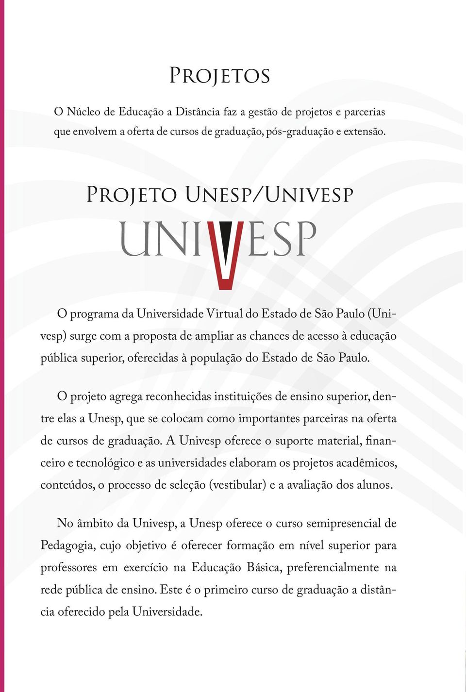 Estado de São Paulo. O projeto agrega reconhecidas instituições de ensino superior, dentre elas a Unesp, que se colocam como importantes parceiras na oferta de cursos de graduação.