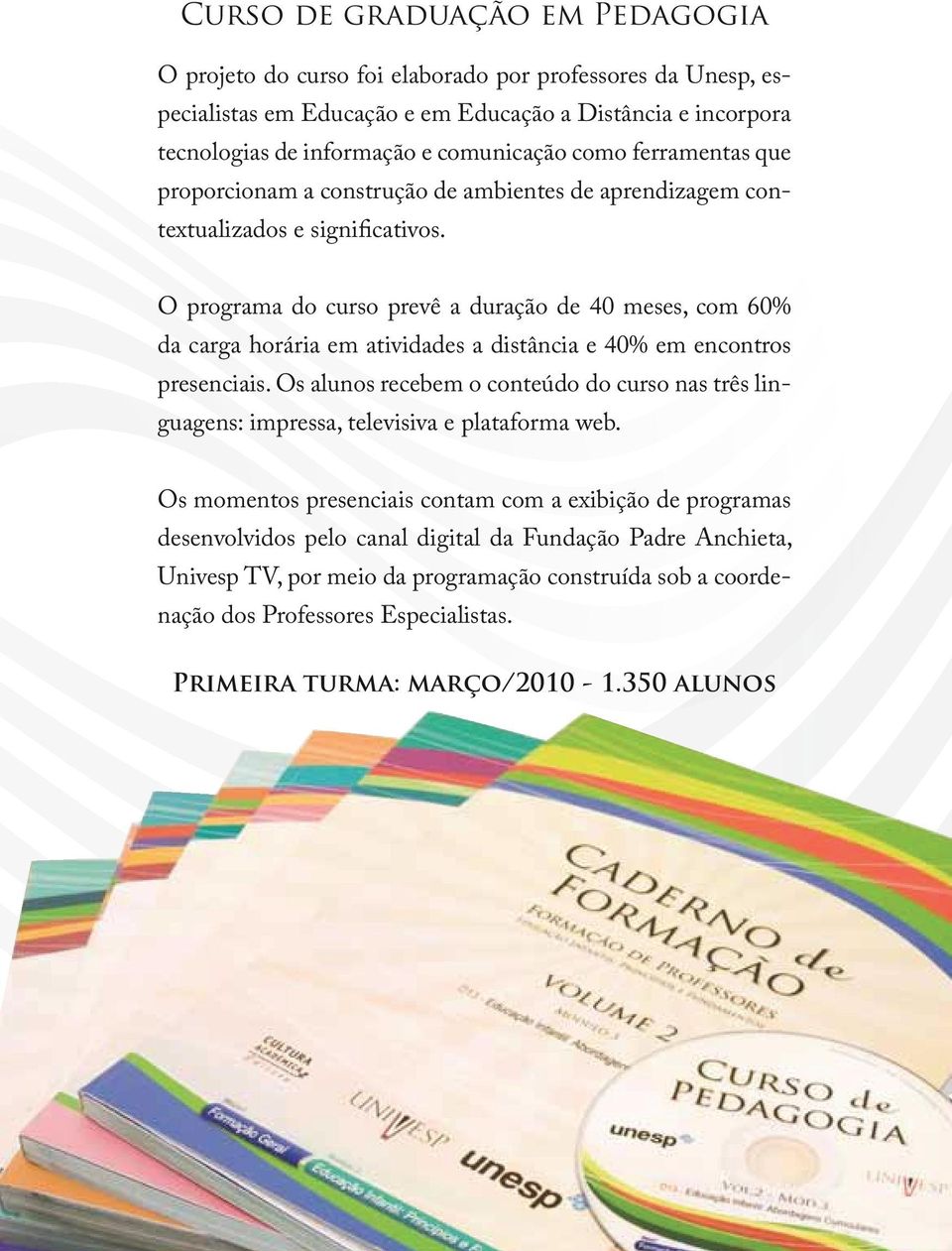 O programa do curso prevê a duração de 40 meses, com 60% da carga horária em atividades a distância e 40% em encontros presenciais.