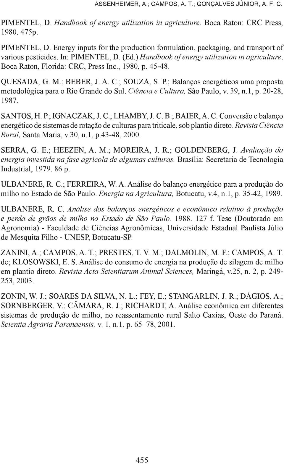 Ciência e Cultura, São Paulo, v. 39, n.1, p. 20-28, 1987. SANTOS, H. P.; IGNACZAK, J. C.; LHAMBY, J. C. B.; BAIER, A. C. Conversão e balanço energético de sistemas de rotação de culturas para triticale, sob plantio direto.