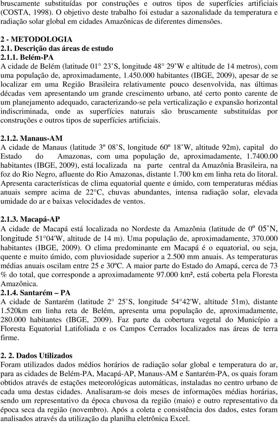 Descrição das áreas de estudo 2.1.1. Belém-PA A cidade de Belém (latitude 01 23 S, longitude 48 29 W e altitude de 14 metros), com uma população de, aproximadamente, 1.450.
