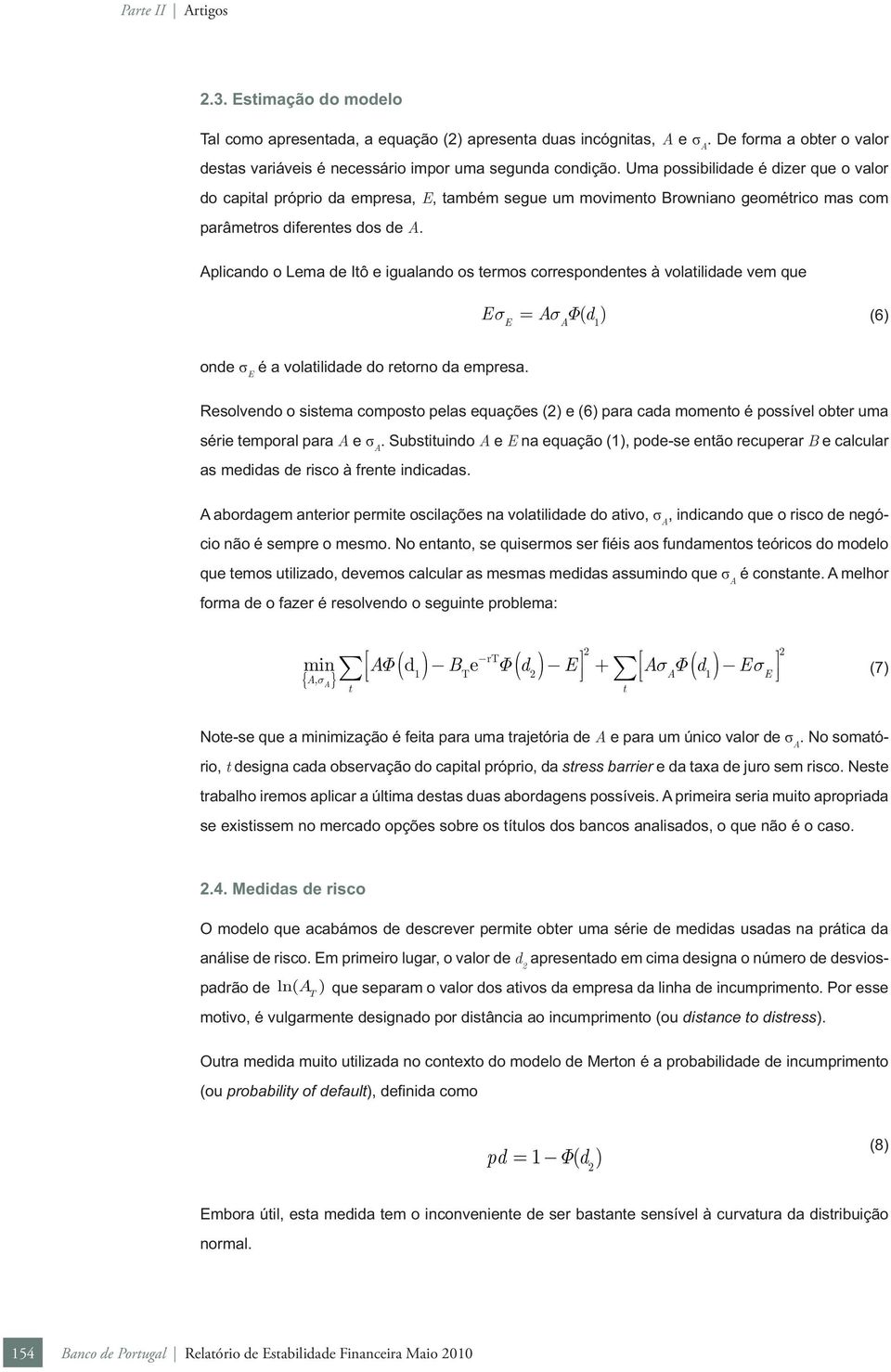 Aplicando o Lema de Itô e igualando os termos correspondentes à volatilidade vem que E σ = A σ Φ( d ) (6) E A 1 onde σ E é a volatilidade do retorno da empresa.