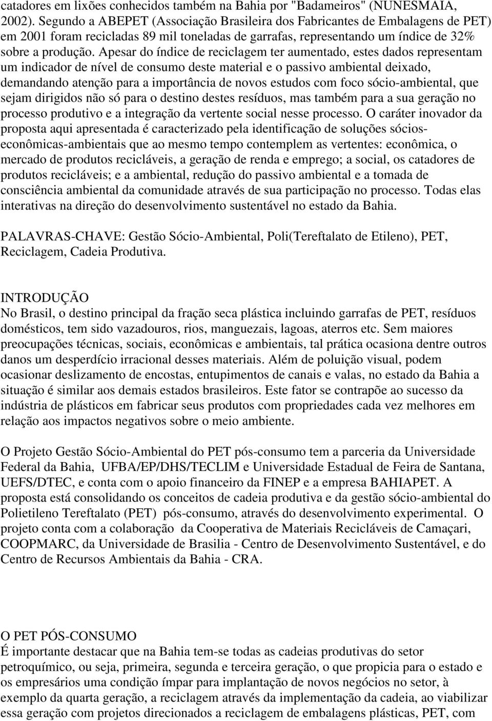 Apesar do índice de reciclagem ter aumentado, estes dados representam um indicador de nível de consumo deste material e o passivo ambiental deixado, demandando atenção para a importância de novos