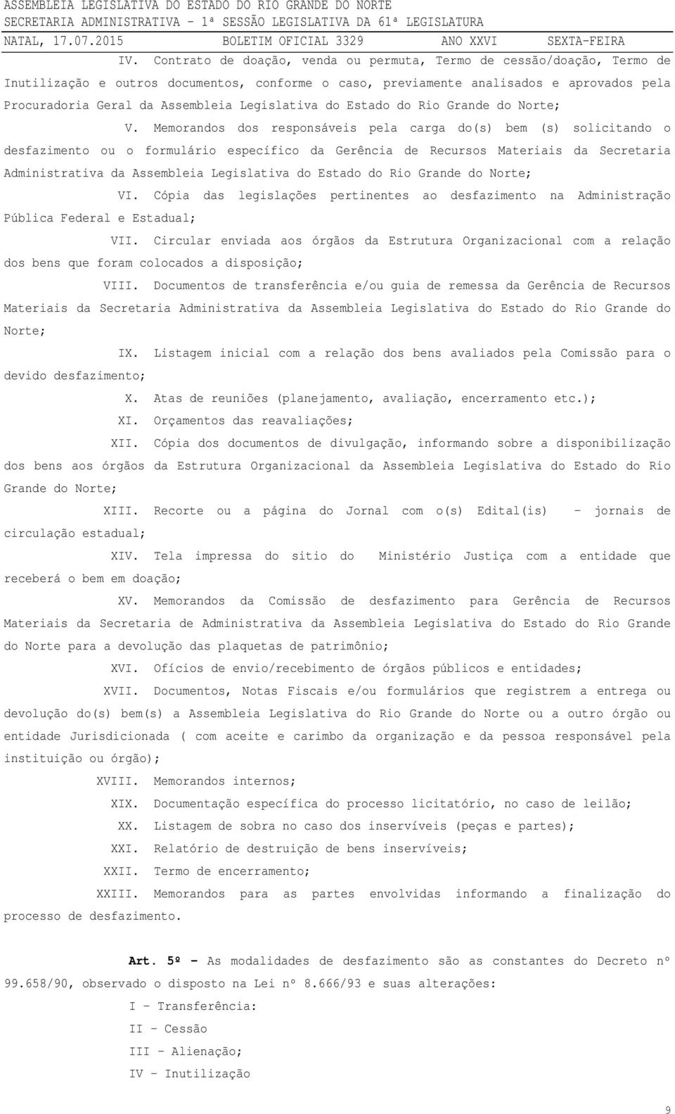 Memorandos dos responsáveis pela carga do(s) bem (s) solicitando o desfazimento ou o formulário específico da Gerência de Recursos Materiais da Secretaria Administrativa da Assembleia Legislativa do