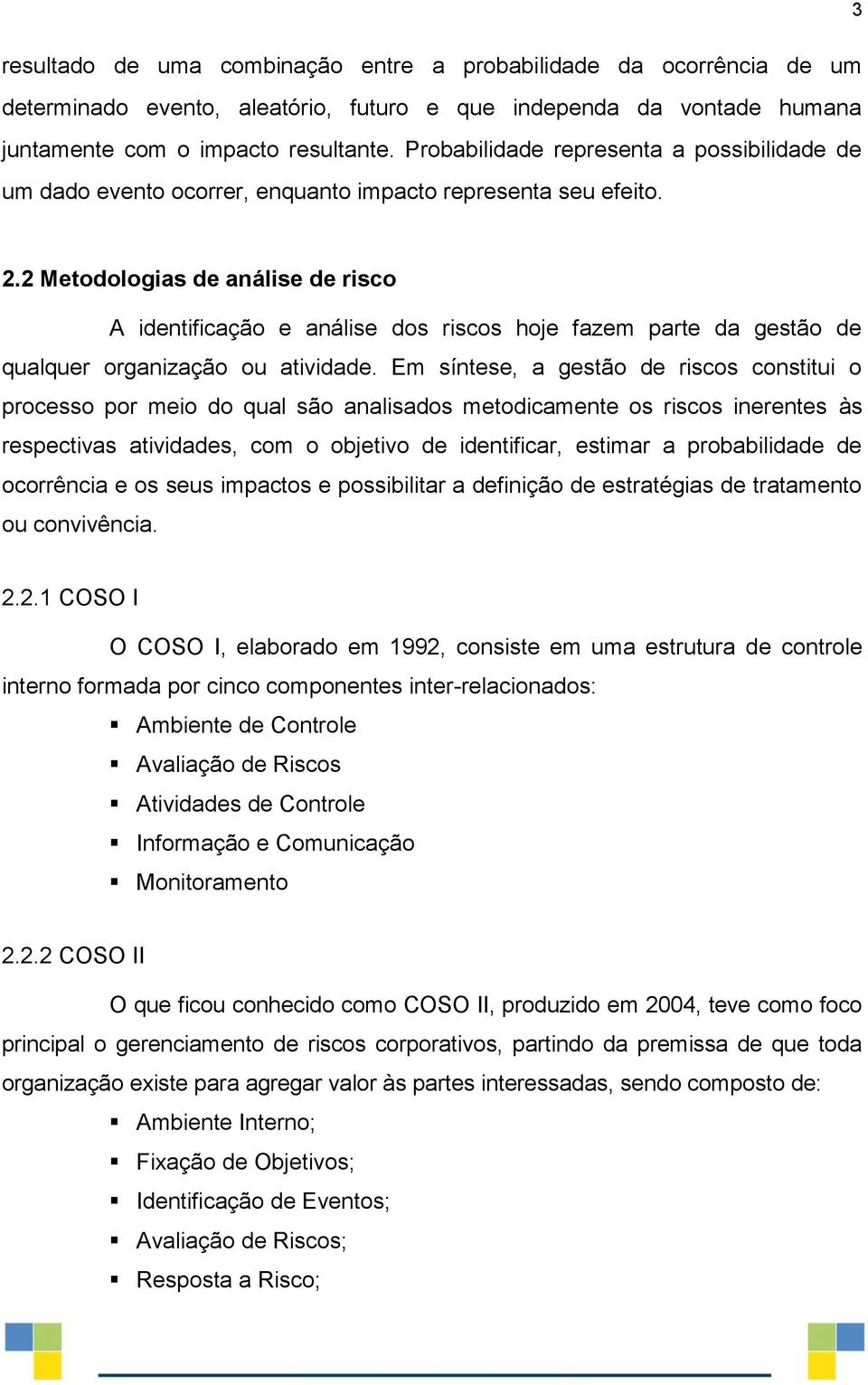 2 Metodologias de análise de risco A identificação e análise dos riscos hoje fazem parte da gestão de qualquer organização ou atividade.