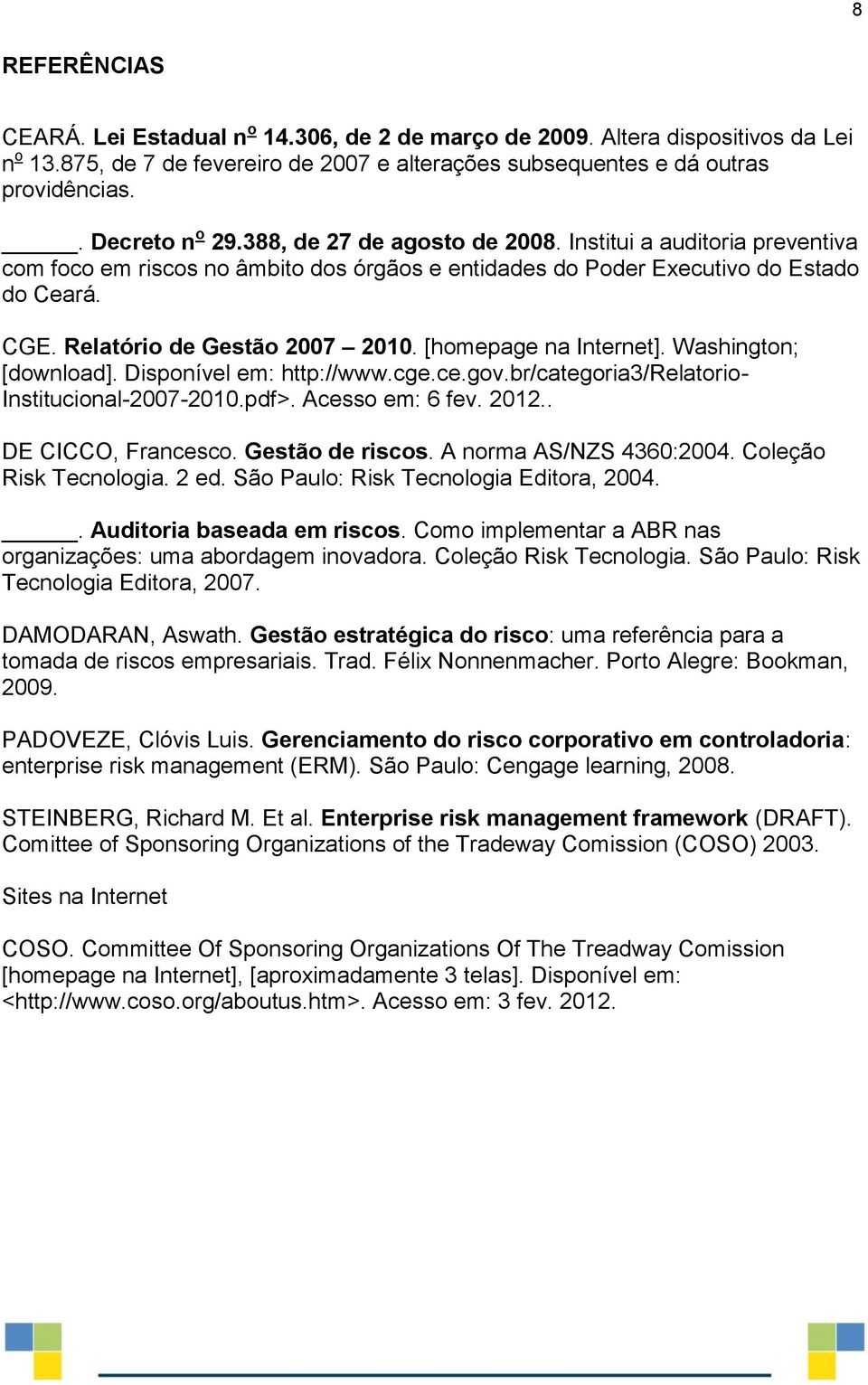 Relatório de Gestão 2007 2010. [homepage na Internet]. Washington; [download]. Disponível em: http://www.cge.ce.gov.br/categoria3/relatorio- Institucional-2007-2010.pdf>. Acesso em: 6 fev. 2012.