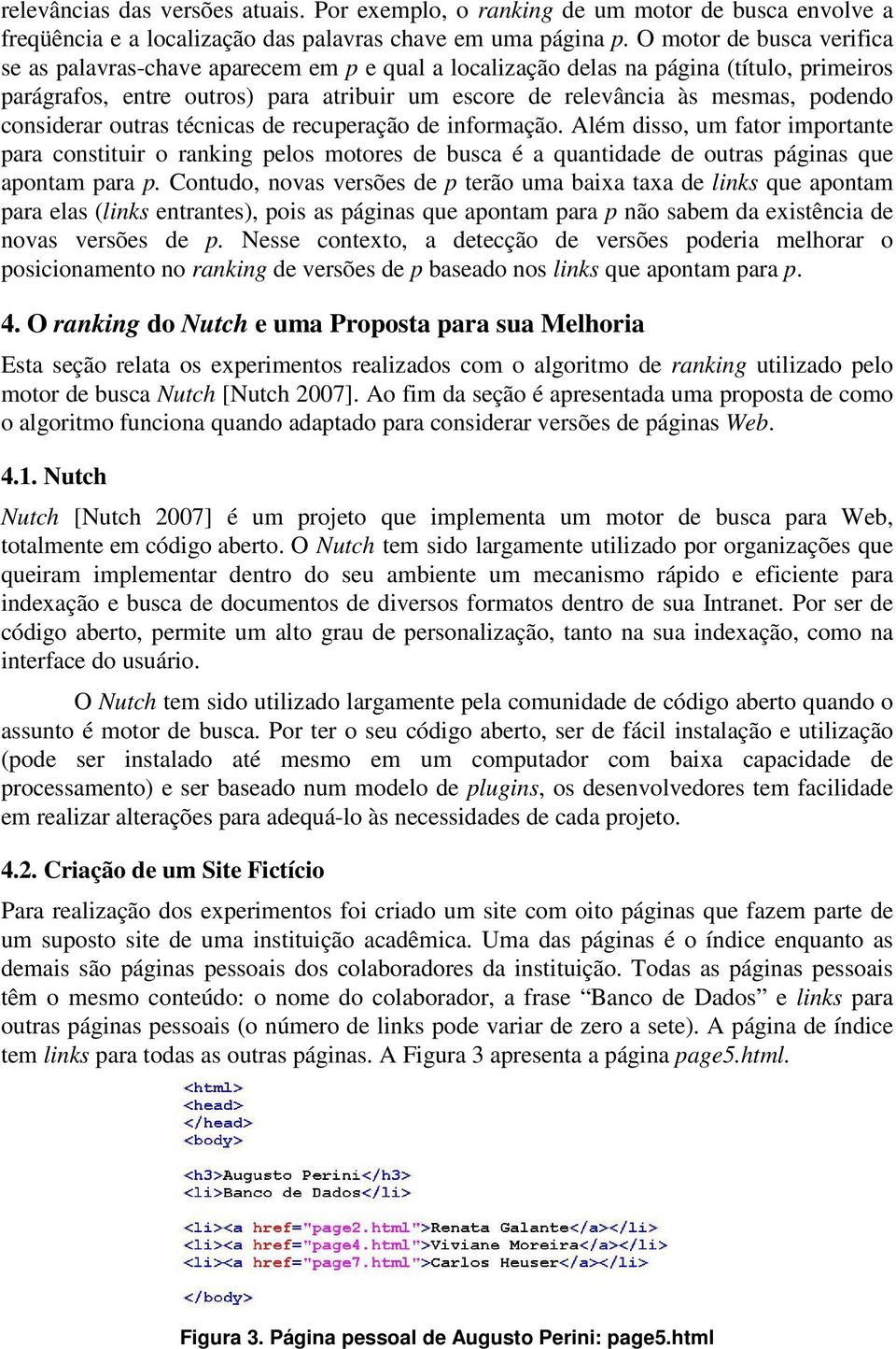 considerar outras técnicas de recuperação de informação. Além disso, um fator importante para constituir o ranking pelos motores de busca é a quantidade de outras páginas que apontam para p.