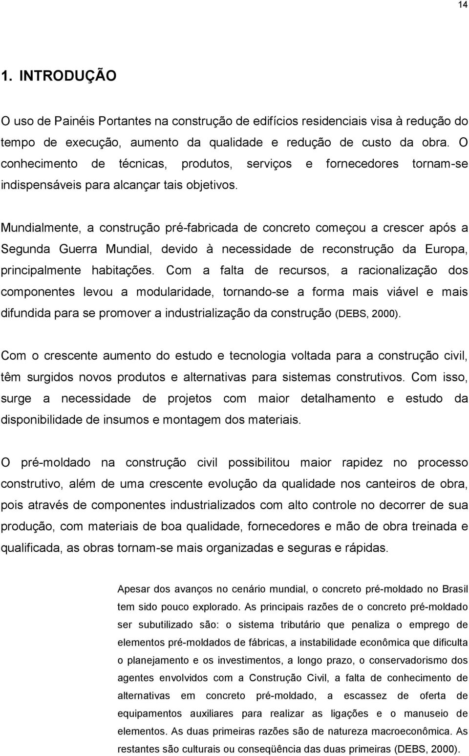 Mundialmente, a construção pré-fabricada de concreto começou a crescer após a Segunda Guerra Mundial, devido à necessidade de reconstrução da Europa, principalmente habitações.