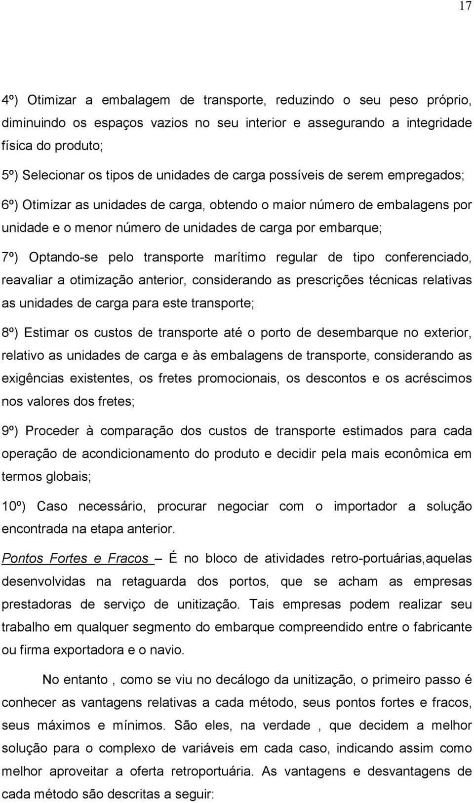 pelo transporte marítimo regular de tipo conferenciado, reavaliar a otimização anterior, considerando as prescrições técnicas relativas as unidades de carga para este transporte; 8º) Estimar os