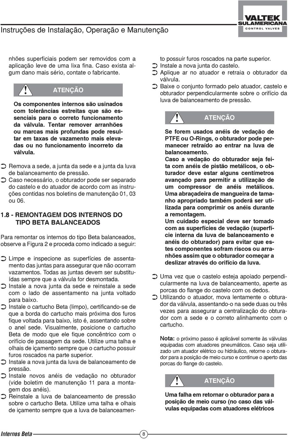 Tentar remover arranhões ou marcas mais profundas pode resultar em taxas de vazamento mais elevadas ou no funcionamento incorreto da válvula.