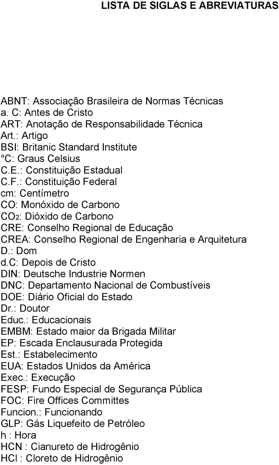 : Constituição Federal cm: Centímetro CO: Monóxido de Carbono CO2: Dióxido de Carbono CRE: Conselho Regional de Educação CREA: Conselho Regional de Engenharia e Arquitetura D.: Dom d.