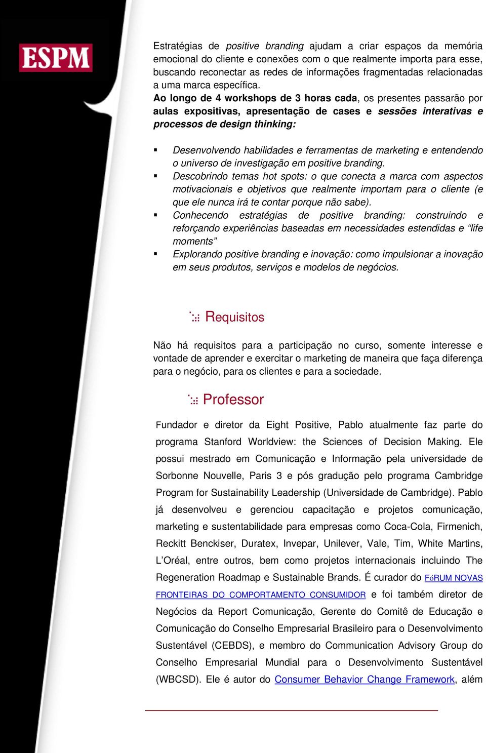 Ao longo de 4 workshops de 3 horas cada, os presentes passarão por aulas expositivas, apresentação de cases e sessões interativas e processos de design thinking: Desenvolvendo habilidades e