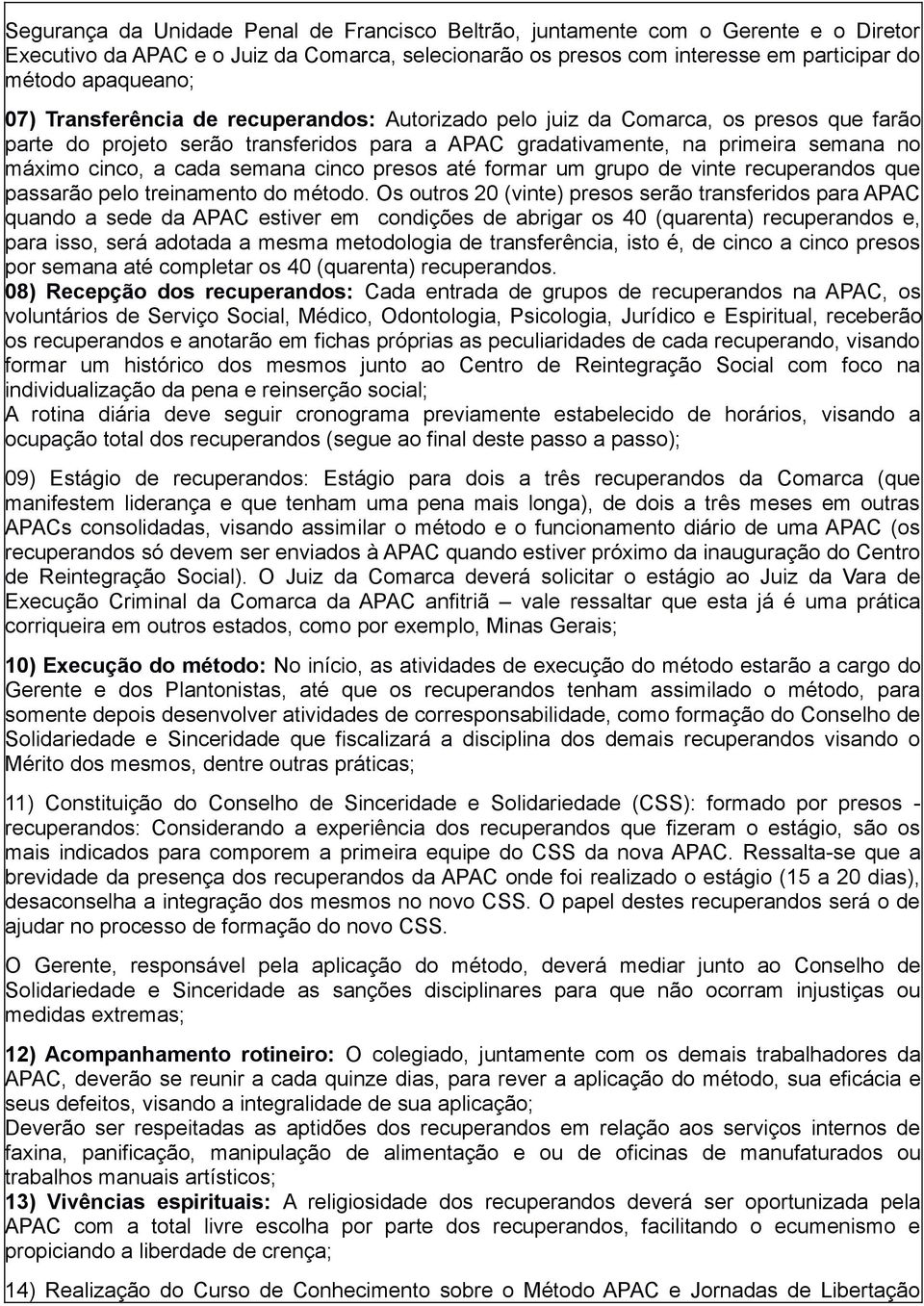 semana cinco presos até formar um grupo de vinte recuperandos que passarão pelo treinamento do método.