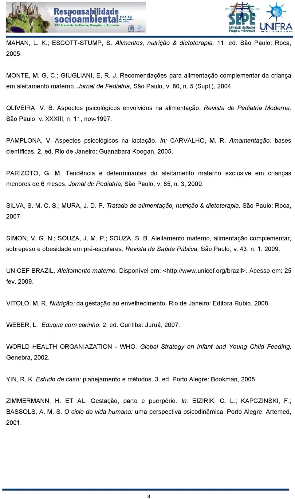 Aspectos psicológicos envolvidos na alimentação. Revista de Pediatria Moderna, São Paulo, v. XXXIII, n. 11, nov-1997. PAMPLONA, V. Aspectos psicológicos na lactação. In: CARVALHO, M. R. Amamentação: bases científicas.