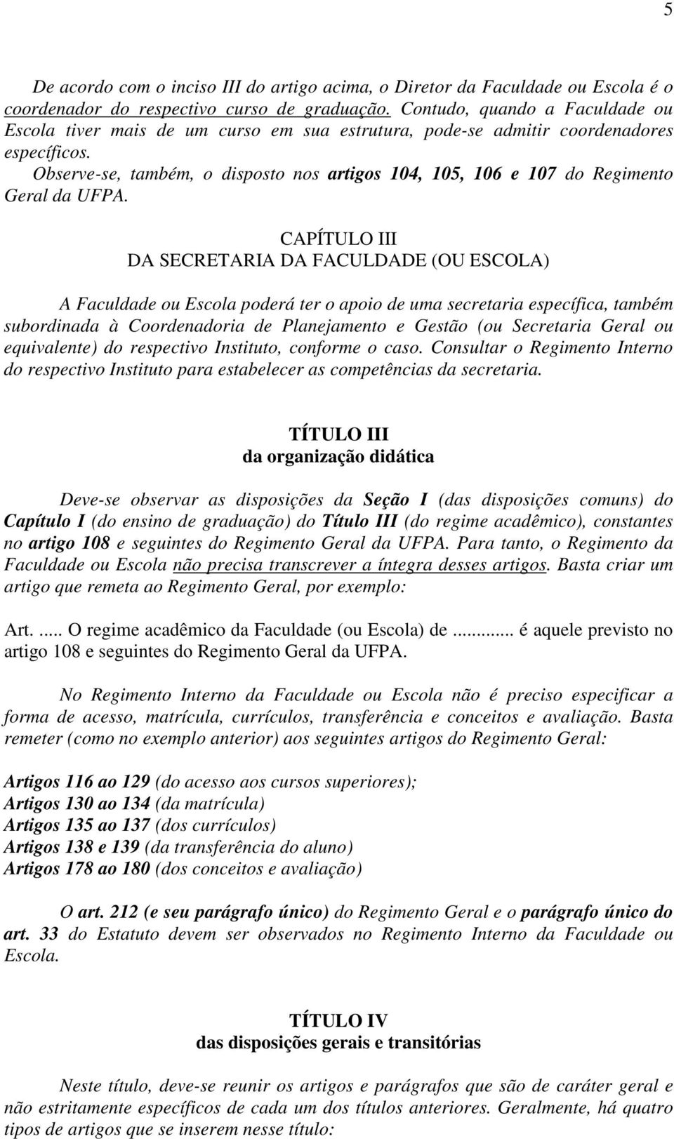 Observe-se, também, o disposto nos artigos 104, 105, 106 e 107 do Regimento Geral da UFPA.