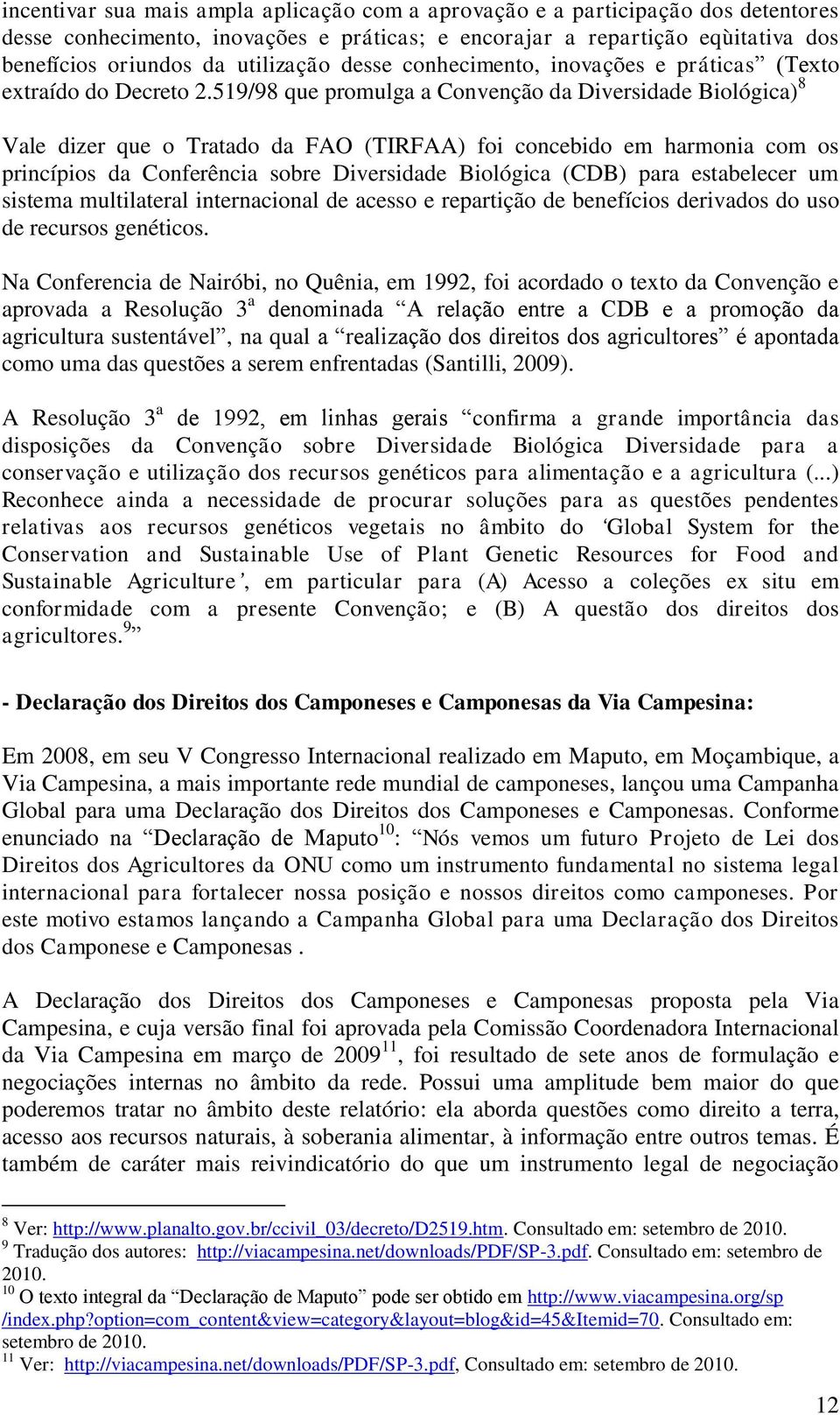 519/98 que promulga a Convenção da Diversidade Biológica) 8 Vale dizer que o Tratado da FAO (TIRFAA) foi concebido em harmonia com os princípios da Conferência sobre Diversidade Biológica (CDB) para