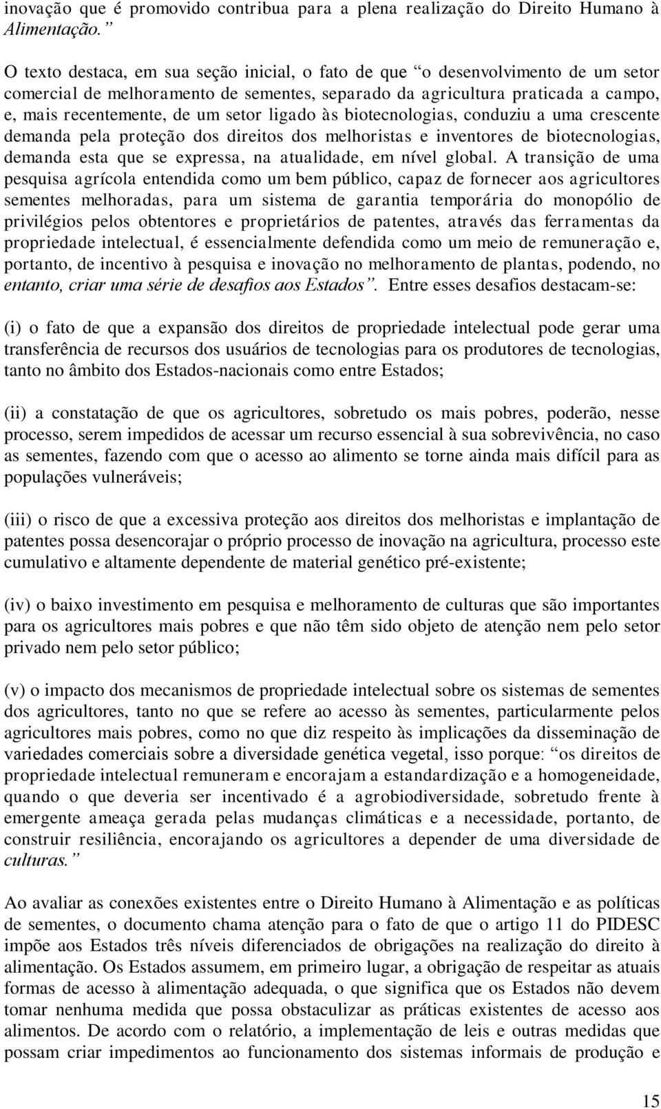 ligado às biotecnologias, conduziu a uma crescente demanda pela proteção dos direitos dos melhoristas e inventores de biotecnologias, demanda esta que se expressa, na atualidade, em nível global.