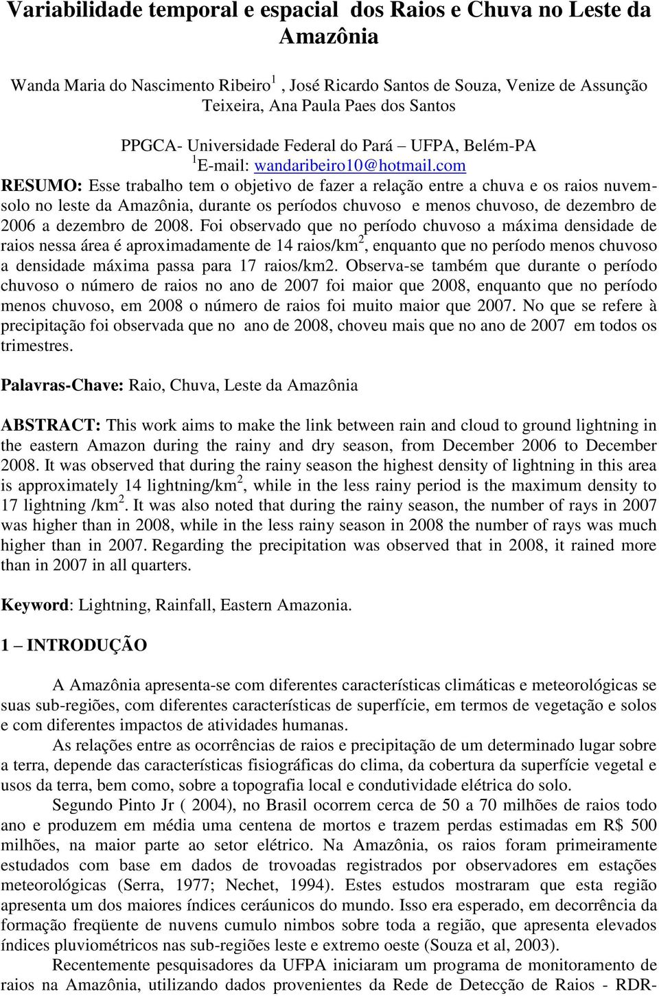 com RESUMO: Esse trabalho tem o objetivo de fazer a relação entre a chuva e os raios nuvemsolo no leste da Amazônia, durante os períodos chuvoso e menos chuvoso, de dezembro de 2006 a dezembro de