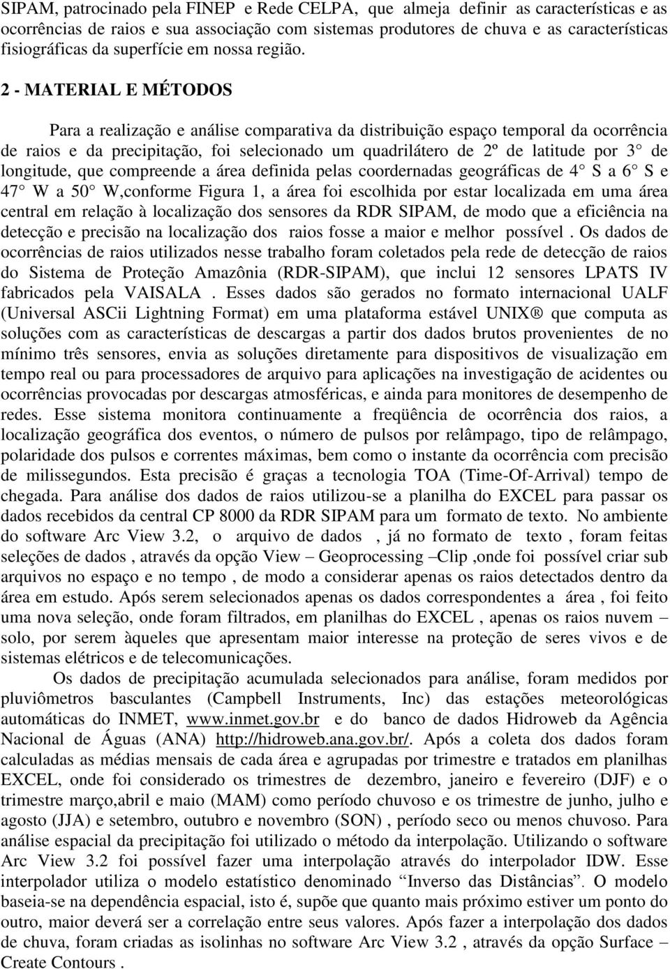 2 - MATERIAL E MÉTODOS Para a realização e análise comparativa da distribuição espaço temporal da ocorrência de raios e da precipitação, foi selecionado um quadrilátero de 2º de latitude por 3 de