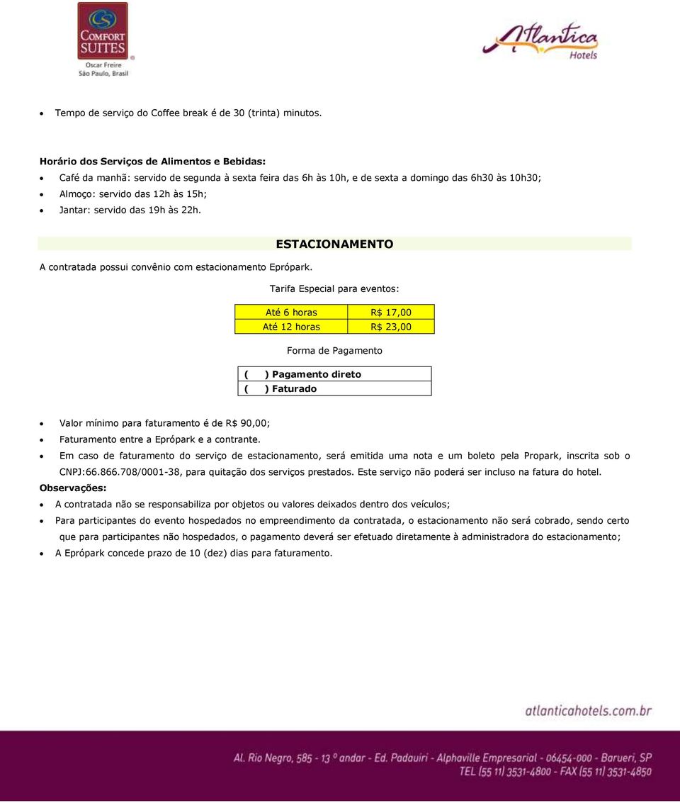 19h às 22h. ESTACIONAMENTO A contratada possui convênio com estacionamento Eprópark.