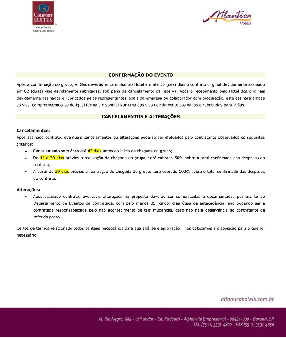 Após o recebimento pelo Hotel dos originais devidamente assinados e rubricados pelos representantes legais da empresa ou colaborador com procuração, este assinará ambas as vias, comprometendo-se de