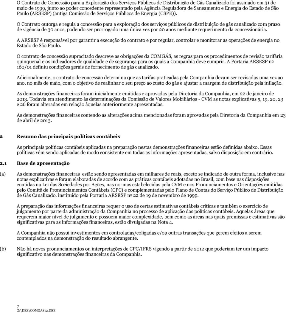 O Contrato outorga e regula a concessão para a exploração dos serviços públicos de distribuição de gás canalizado com prazo de vigência de 30 anos, podendo ser prorrogado uma única vez por 20 anos