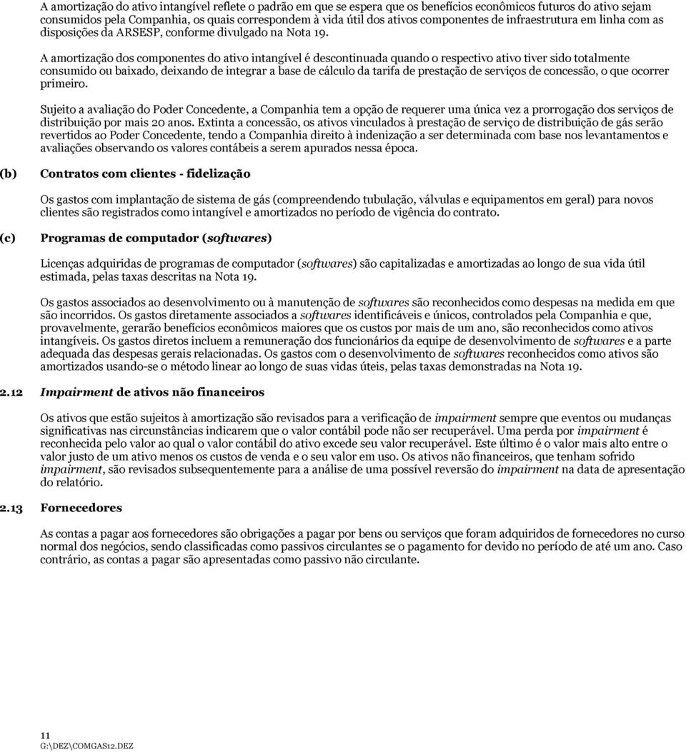 A amortização dos componentes do ativo intangível é descontinuada quando o respectivo ativo tiver sido totalmente consumido ou baixado, deixando de integrar a base de cálculo da tarifa de prestação