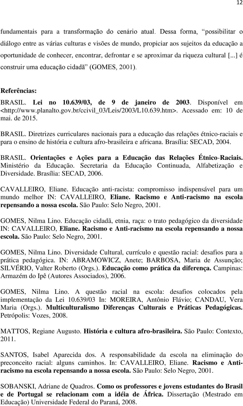 [...] é construir uma educação cidadã (GOMES, 2001). Referências: BRASIL. Lei no 10.639/03, de 9 de janeiro de 2003. Disponível em <http://www.planalto.gov.br/ccivil_03/leis/2003/l10.639.htm>.