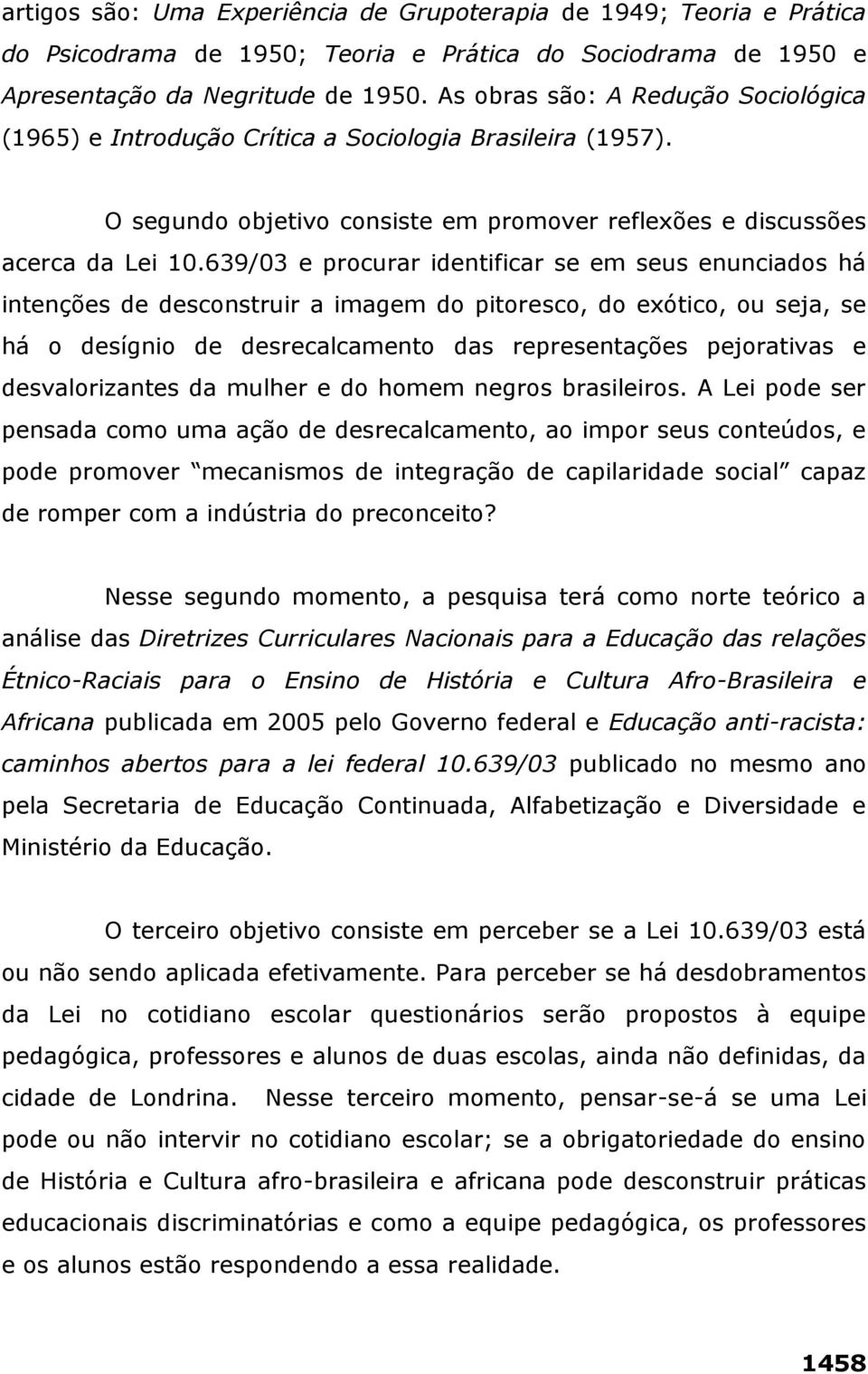 639/03 e procurar identificar se em seus enunciados há intenções de desconstruir a imagem do pitoresco, do exótico, ou seja, se há o desígnio de desrecalcamento das representações pejorativas e