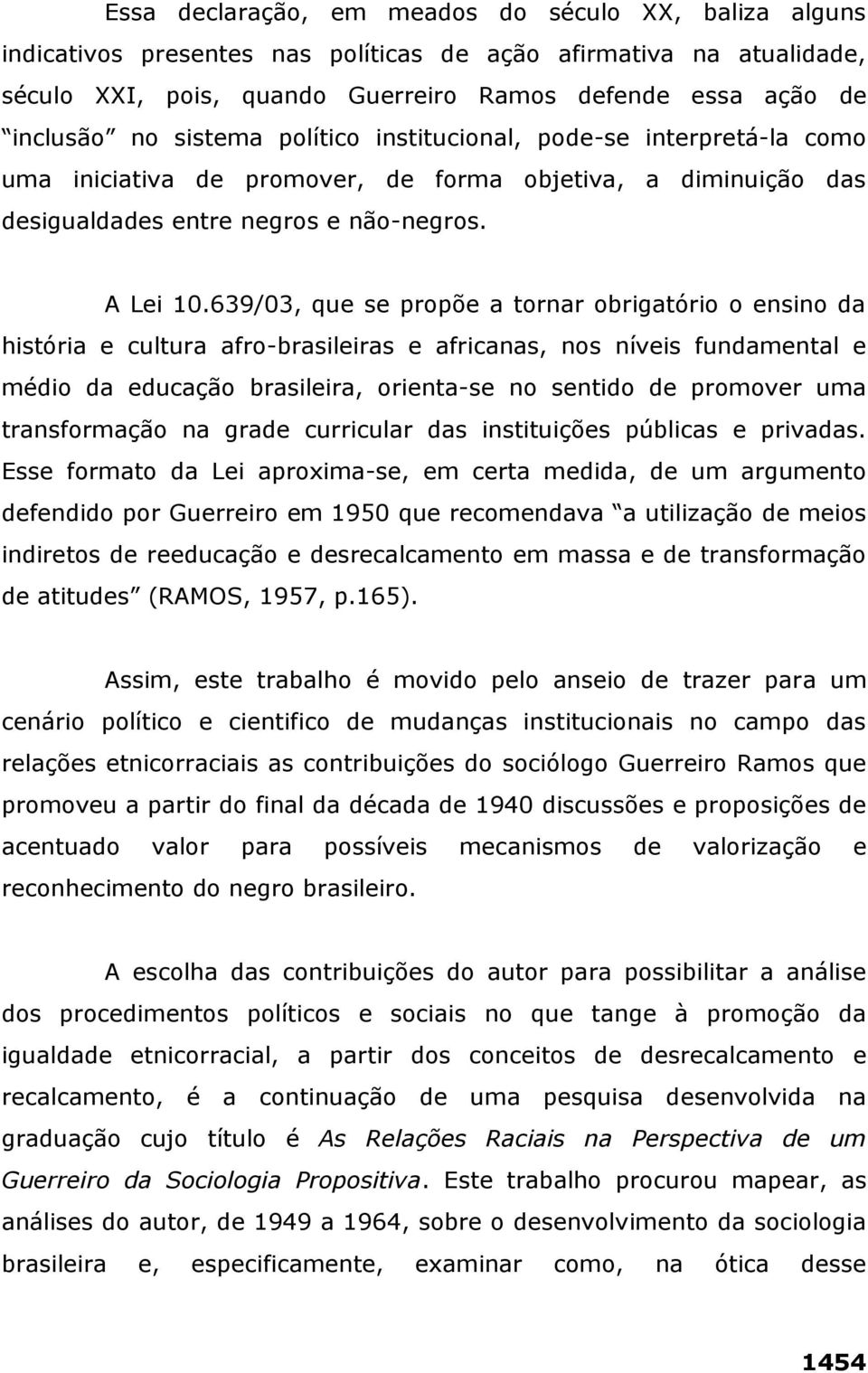 639/03, que se propõe a tornar obrigatório o ensino da história e cultura afro-brasileiras e africanas, nos níveis fundamental e médio da educação brasileira, orienta-se no sentido de promover uma