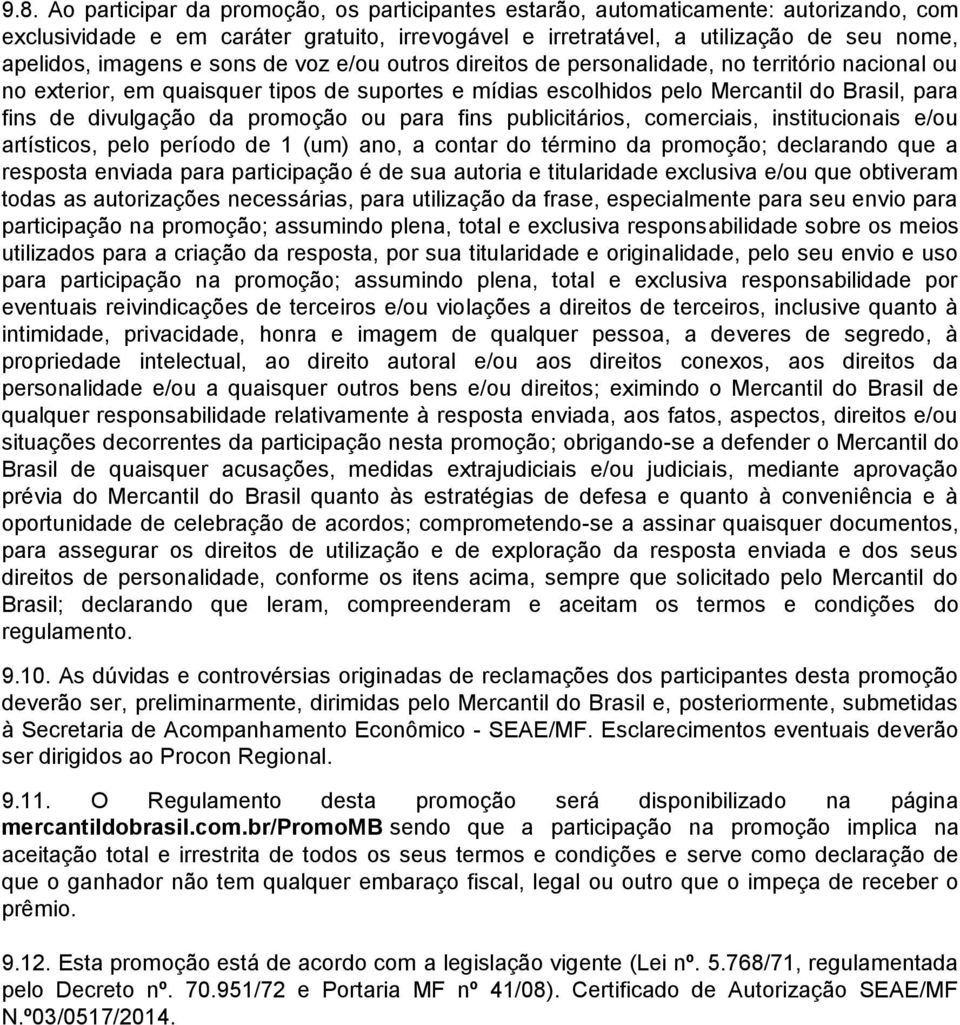 divulgação da promoção ou para fins publicitários, comerciais, institucionais e/ou artísticos, pelo período de 1 (um) ano, a contar do término da promoção; declarando que a resposta enviada para