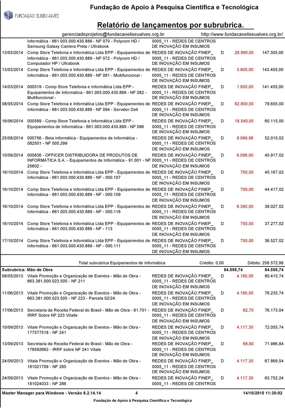 003.000.430.889 - NF 094 - Servidor Dell 16/06/2014 000589 - Comp Store Telefonia e Informática Ltda EPP - Equipamentos de Informática - 661.003.000.430.889 - NF 096 25/08/2014 000756 - Beta informática - Equipamentos de Informática - 082501 - NF 005.